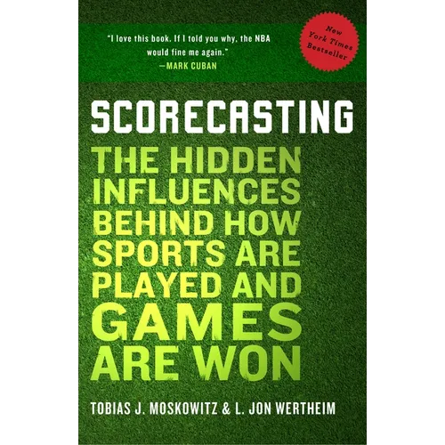 Scorecasting: The Hidden Influences Behind How Sports Are Played and Games Are Won