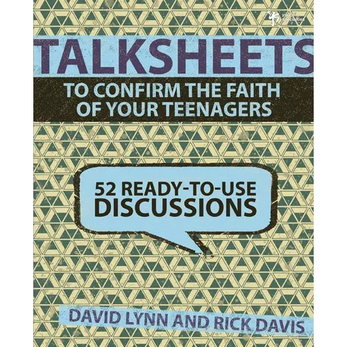 Talksheets to Confirm the Faith of Your Teenagers: 52 Ready-To-Use Discussions