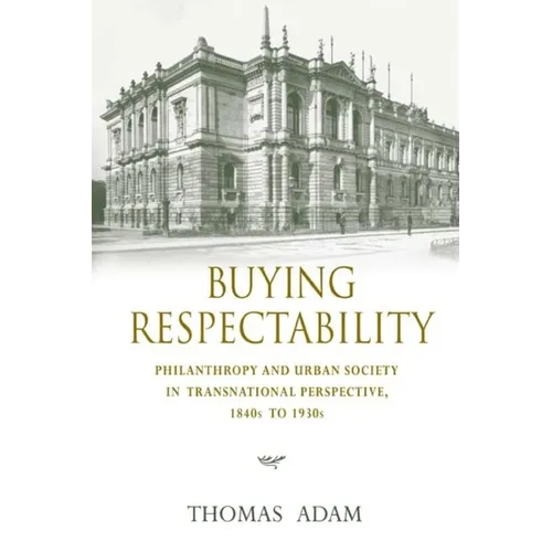 Buying Respectability: Philanthropy and Urban Society in Transnational Perspective, 1840s to 1930s - Hardcover - IBook Store