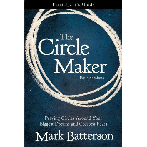 The Circle Maker Bible Study Participant's Guide: Praying Circles Around Your Biggest Dreams and Greatest Fears