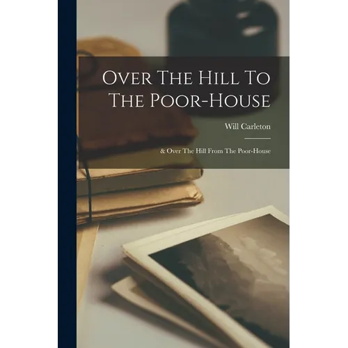 Over The Hill To The Poor-house: & Over The Hill From The Poor-house - Paperback - IBook Store