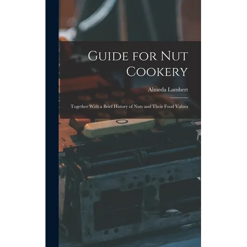 Guide for nut Cookery; Together With a Brief History of Nuts and Their Food Values - Hardcover - IBook Store