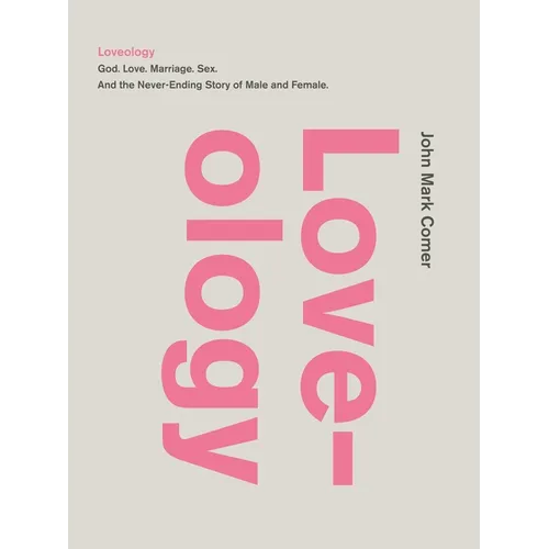 Loveology: God. Love. Marriage. Sex. and the Never-Ending Story of Male and Female.