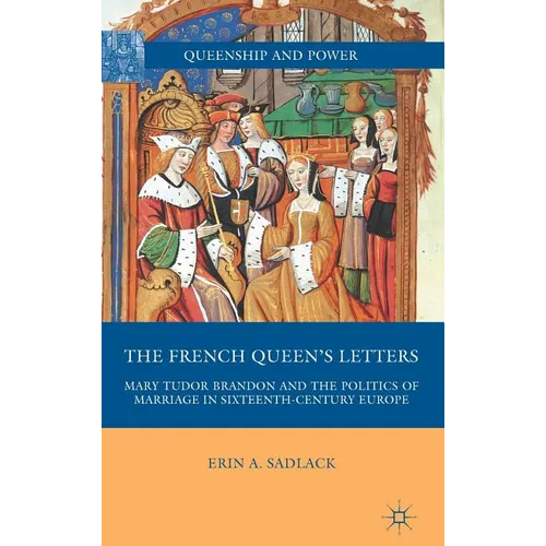 The French Queen's Letters: Mary Tudor Brandon and the Politics of Marriage in Sixteenth-Century Europe - Hardcover - IBook Store