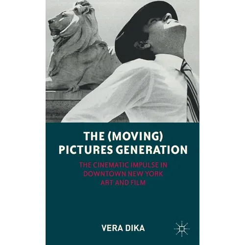 The (Moving) Pictures Generation: The Cinematic Impulse in Downtown New York Art and Film - Hardcover - IBook Store