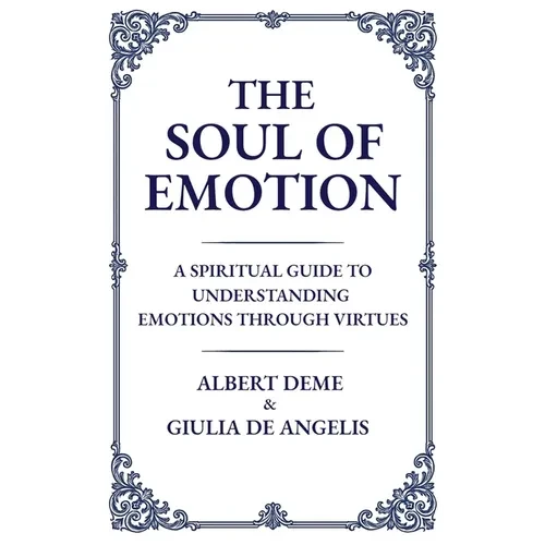 The Soul of Emotion: A Spiritual Guide to Understanding Emotions Through Virtues