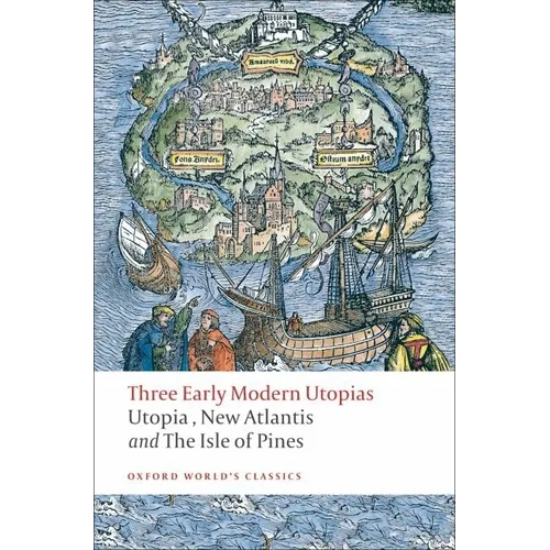 Three Early Modern Utopias: Thomas More: Utopia / Francis Bacon: New Atlantis / Henry Neville: The Isle of Pines