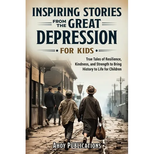 Inspiring Stories From The Great Depression For Kids: True Tales of Resilience, Kindness, and Strength to Bring History to Life for Children - Paperback - IBook Store