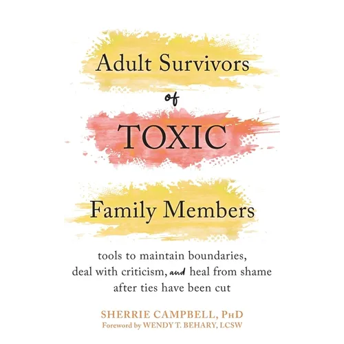 Adult Survivors of Toxic Family Members: Tools to Maintain Boundaries, Deal with Criticism, and Heal from Shame After Ties Have Been Cut - Hardcover - IBook Store