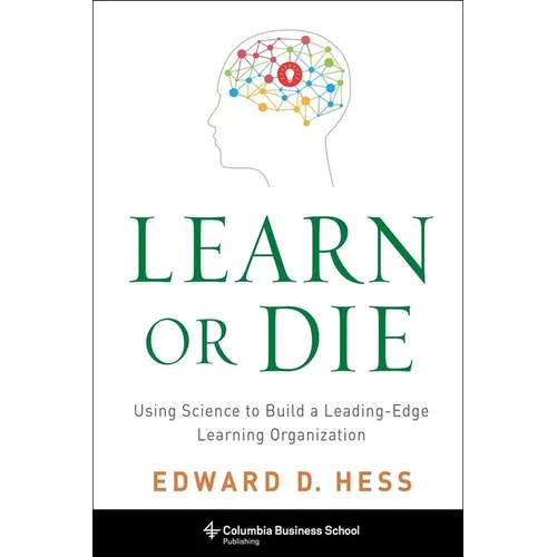 Learn or Die: Using Science to Build a Leading-Edge Learning Organization - Hardcover - IBook Store