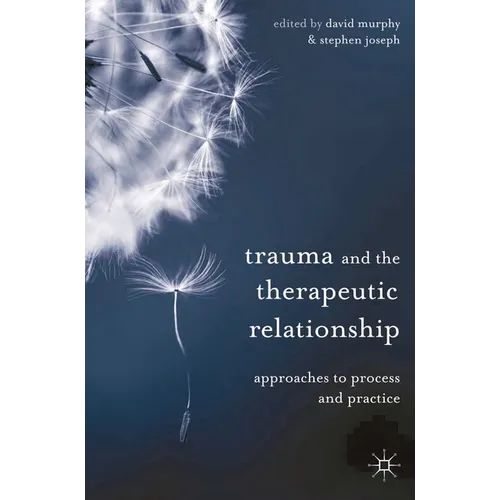 Trauma and the Therapeutic Relationship: Approaches to Process and Practice - Paperback - IBook Store