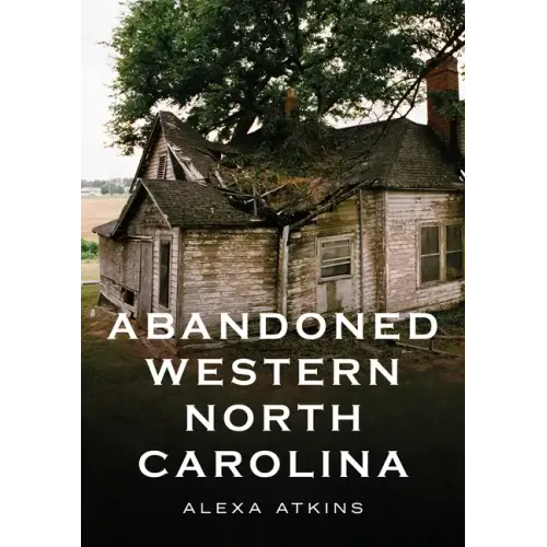 Abandoned Western North Carolina: Echoes in the Architecture