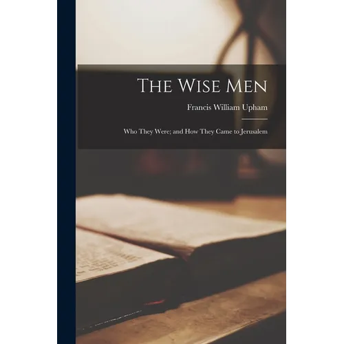 The Wise Men: Who They Were; and how They Came to Jerusalem - Paperback - IBook Store