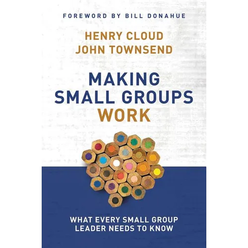 The Making Small Groups Work: What Every Small Group Leader Needs to Know