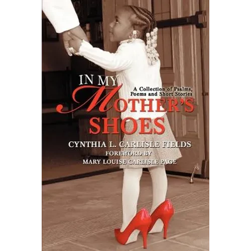 In My Mother's Shoes: A Collection of Psalms, Poems and Short Stories - Paperback