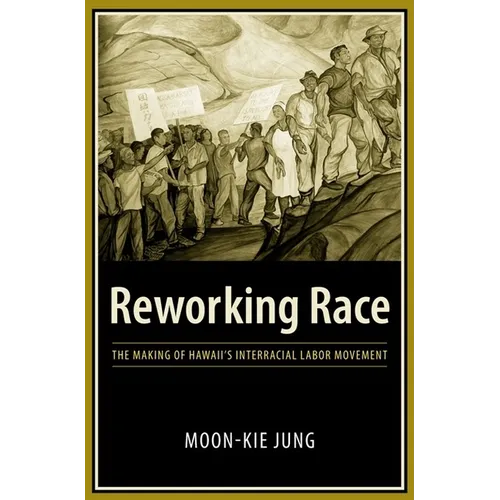 Reworking Race: The Making of Hawaii's Interracial Labor Movement - Paperback - IBook Store