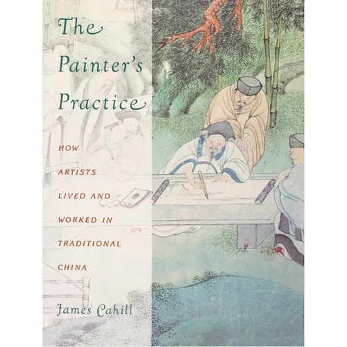 The Painter's Practice: How Artists Lived and Worked in Traditional China - Paperback - IBook Store