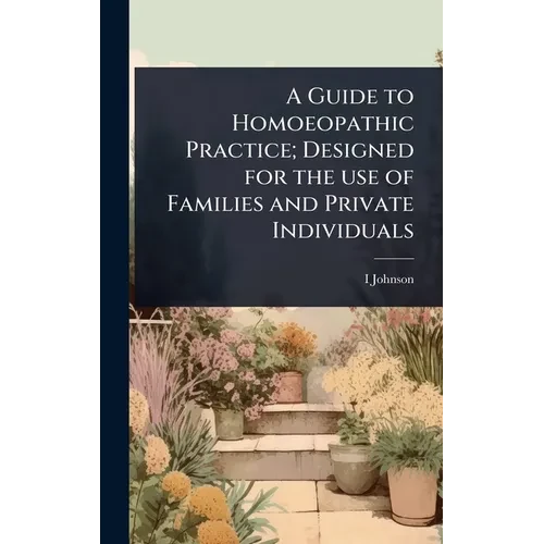 A Guide to Homoeopathic Practice; Designed for the use of Families and Private Individuals - Hardcover