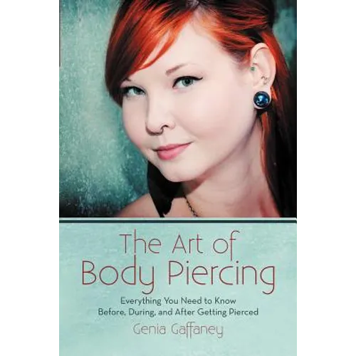 The Art of Body Piercing: Everything You Need to Know Before, During, and After Getting Pierced