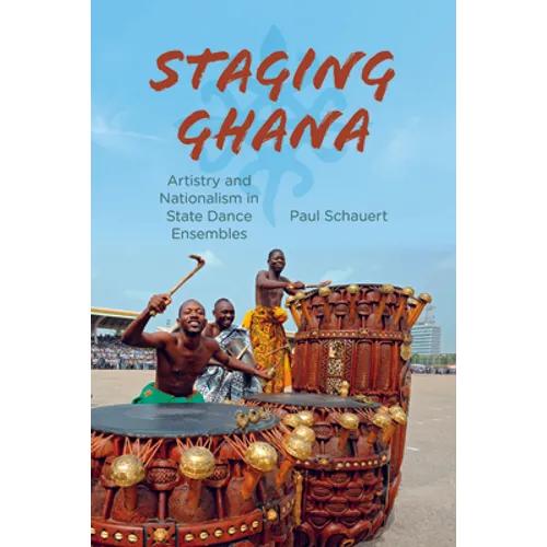Staging Ghana: Artistry and Nationalism in State Dance Ensembles - Paperback - IBook Store
