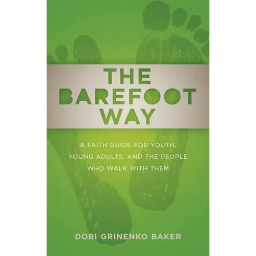 The Barefoot Way: A Faith Guide for Youth, Young Adults, and the People Who Walk with Them - Paperback