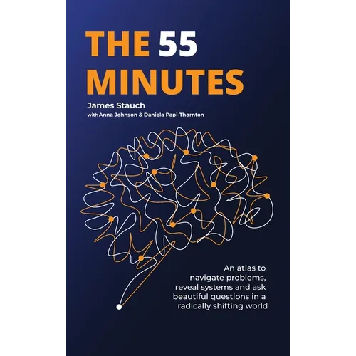 The 55 Minutes: An atlas to navigate problems, reveal systems, and ask beautiful questions in a radically shifting world - Hardcover - IBook Store