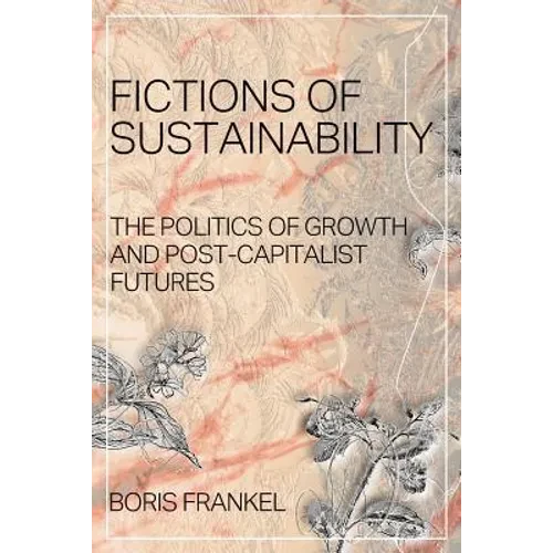 Fictions of Sustainability: The Politics of Growth and Post Capitalist Futures - Paperback
