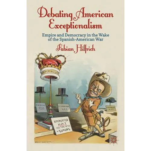 Debating American Exceptionalism: Empire and Democracy in the Wake of the Spanish-American War - Hardcover - IBook Store