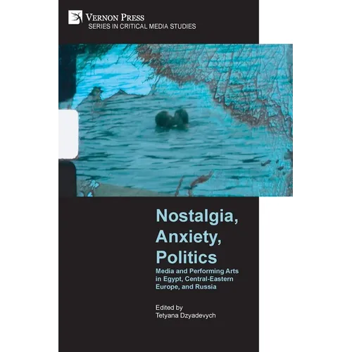 Nostalgia, Anxiety, Politics: Media and Performing Arts in Egypt, Central-Eastern Europe, and Russia - Paperback - IBook Store