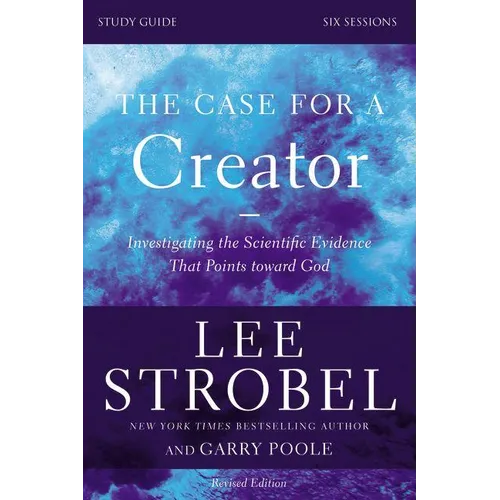 The Case for a Creator Bible Study Guide Revised Edition: Investigating the Scientific Evidence That Points Toward God