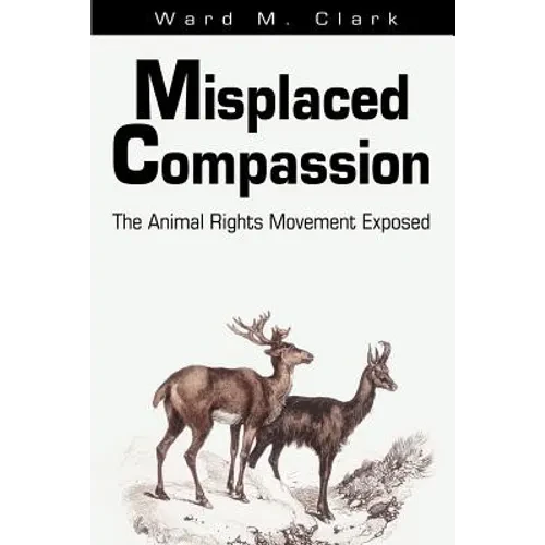 Misplaced Compassion: The Animal Rights Movement Exposed