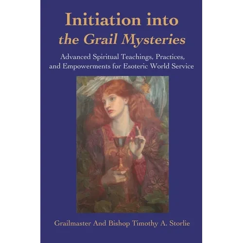 Initiation Into the Grail Mysteries: Advanced Spiritual Teachings, Practices, and Empowerments for Esoteric World Service - Paperback