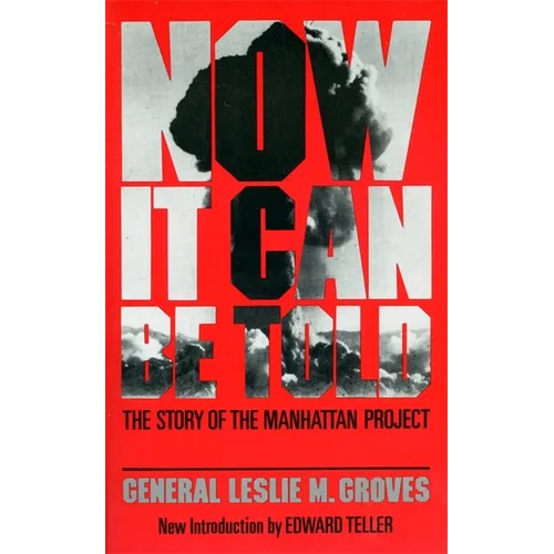 Now It Can Be Told: The Story of the Manhatten Project