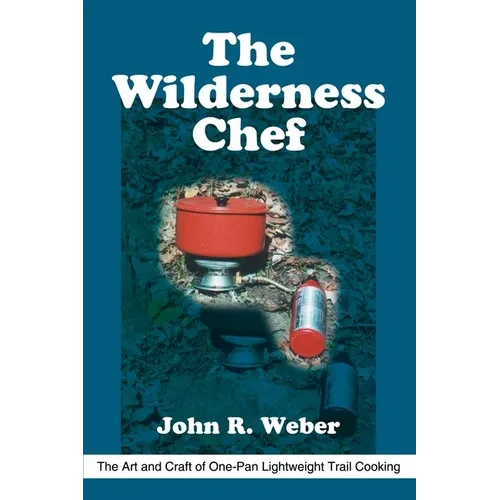 The Wilderness Chef: The Art and Craft of One-Pan Lightweight Trail Cooking - Paperback