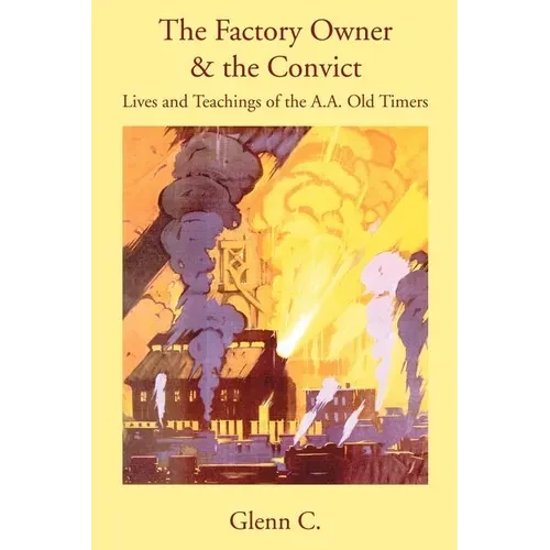 The Factory Owner & the Convict: Lives and Teachings of the A.A. Old Timers - Paperback
