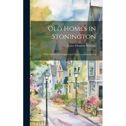 Old Homes in Stonington: With Additional Chapters and Graveyard Inscriptions - Hardcover - IBook Store