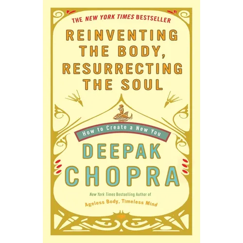 Reinventing the Body, Resurrecting the Soul: How to Create a New You