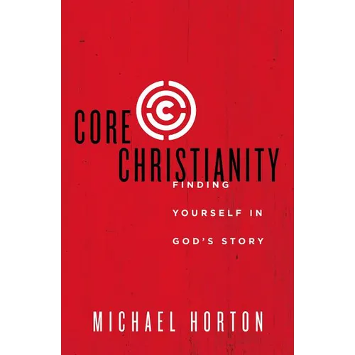 The Core Christianity: Finding Yourself in God's Story