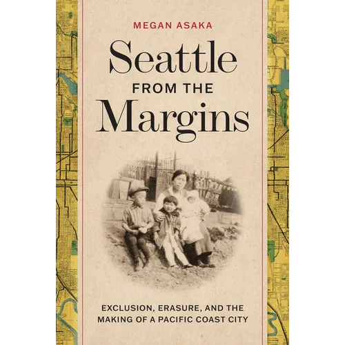 Seattle from the Margins: Exclusion, Erasure, and the Making of a Pacific Coast City