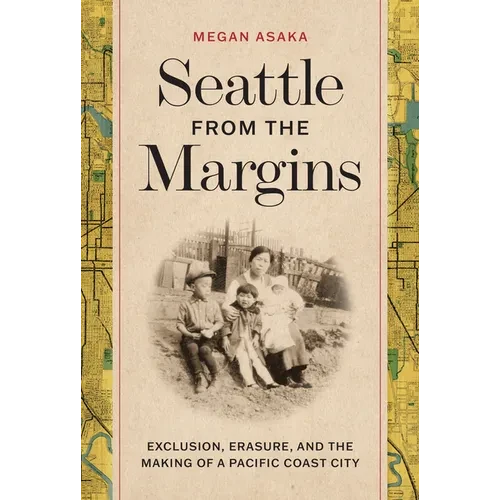 Seattle from the Margins: Exclusion, Erasure, and the Making of a Pacific Coast City - Paperback