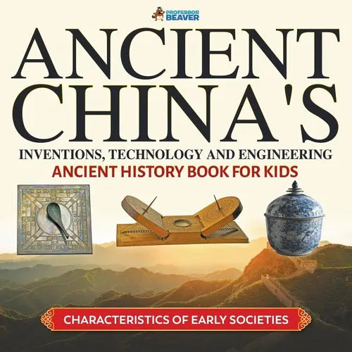 Ancient China's Inventions, Technology and Engineering - Ancient History Book for Kids Characteristics of Early Societies - Paperback - IBook Store