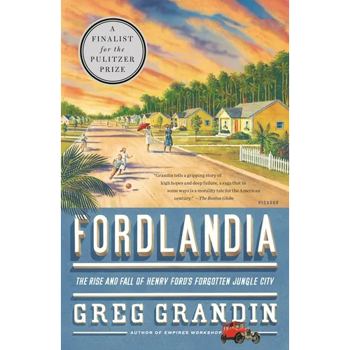 Fordlandia: The Rise and Fall of Henry Ford's Forgotten Jungle City