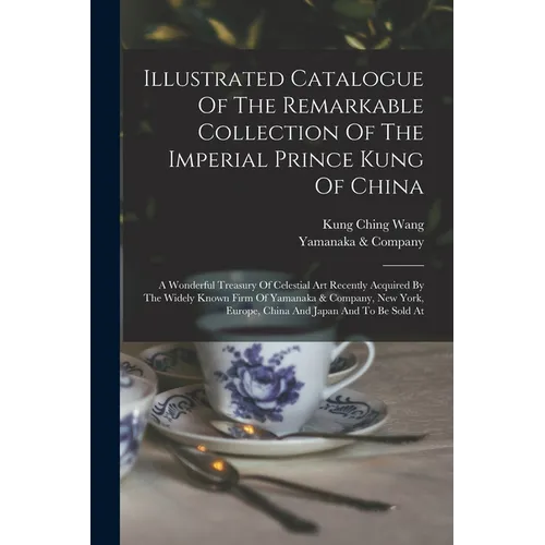 Illustrated Catalogue Of The Remarkable Collection Of The Imperial Prince Kung Of China: A Wonderful Treasury Of Celestial Art Recently Acquired By Th - Paperback - IBook Store