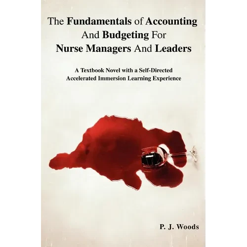 The Fundamentals of Accounting And Budgeting For Nurse Managers And Leaders: A Textbook Novel with a Self-Directed Accelerated Immersion Learning Expe - Paperback