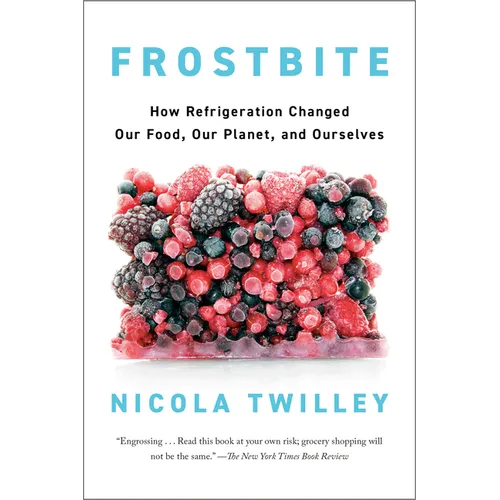 Frostbite: How Refrigeration Changed Our Food, Our Planet, and Ourselves - Paperback - IBook Store