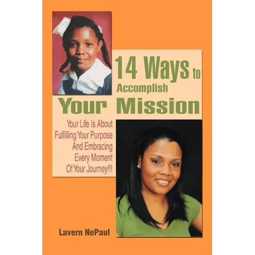 14 Ways to Accomplish Your Mission: Your Life Is About Fulfilling Your Purpose And Embracing Every Moment Of Your Journey!!! - Paperback