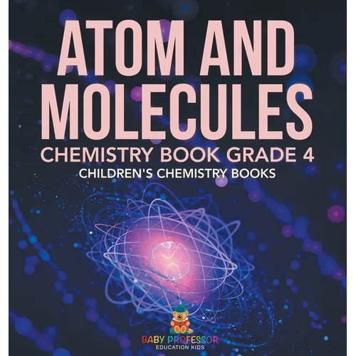 Atom and Molecules - Chemistry Book Grade 4 Children's Chemistry Books - Hardcover