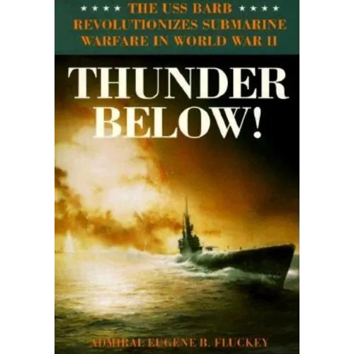 Thunder Below!: The USS *Barb* Revolutionizes Submarine Warfare in World War II - Paperback - IBook Store