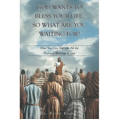 God Wants to Bless Your Life, So What Are You Waiting For?: How You Can Tap into All the Promised Blessings of God - Paperback - IBook Store