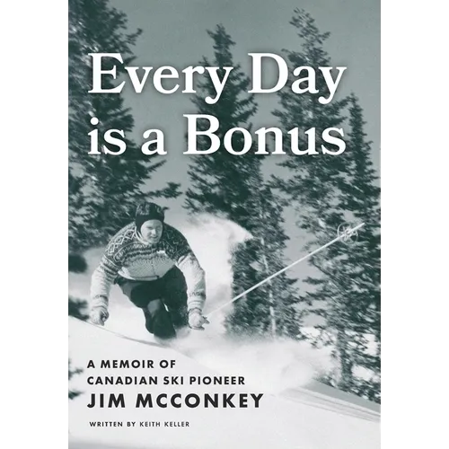 Every Day is a Bonus: A Memoir of Canadian Ski Pioneer Jim McConkey - Hardcover - IBook Store